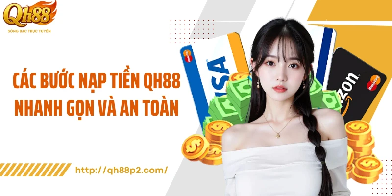 Các bước nạp tiền QH88 nhanh gọn và an toàn