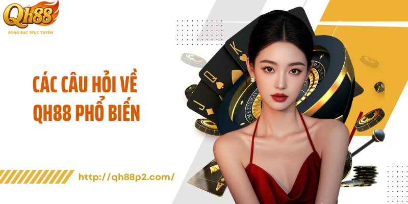 Các câu hỏi về QH88 phổ biến