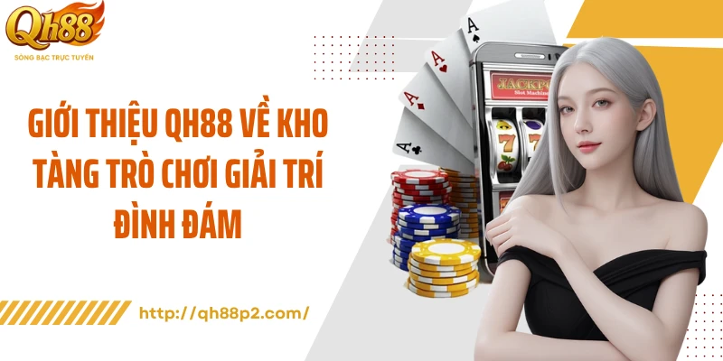 Giới thiệu QH88 về kho tàng trò chơi giải trí đình đám