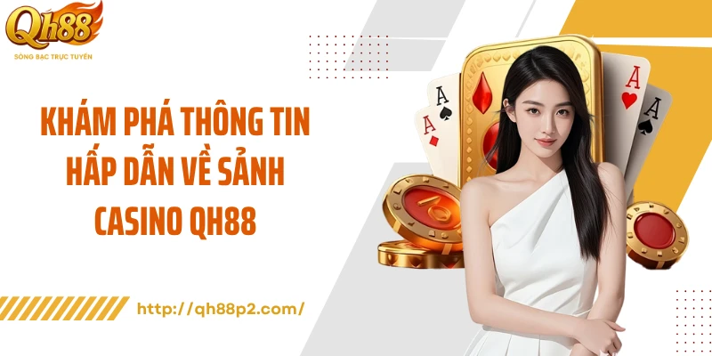 Khám phá thông tin hấp dẫn về sảnh casino Qh88