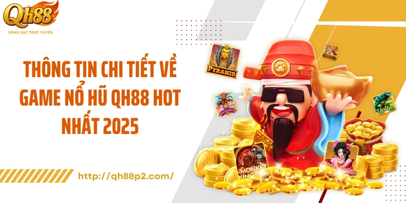 Thông tin chi tiết về game nổ hũ QH88 hot nhất 2025
