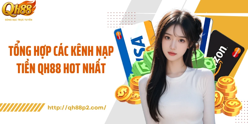 Tổng hợp các kênh nạp tiền QH88 hot nhất